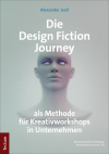Alexander Jestl - Die Design Fiction Journey als Methode für Kreativworkshops in Unternehmen