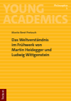 Moritz René Pretzsch - Das Weltverständnis im Frühwerk von Martin Heidegger und Ludwig Wittgenstein